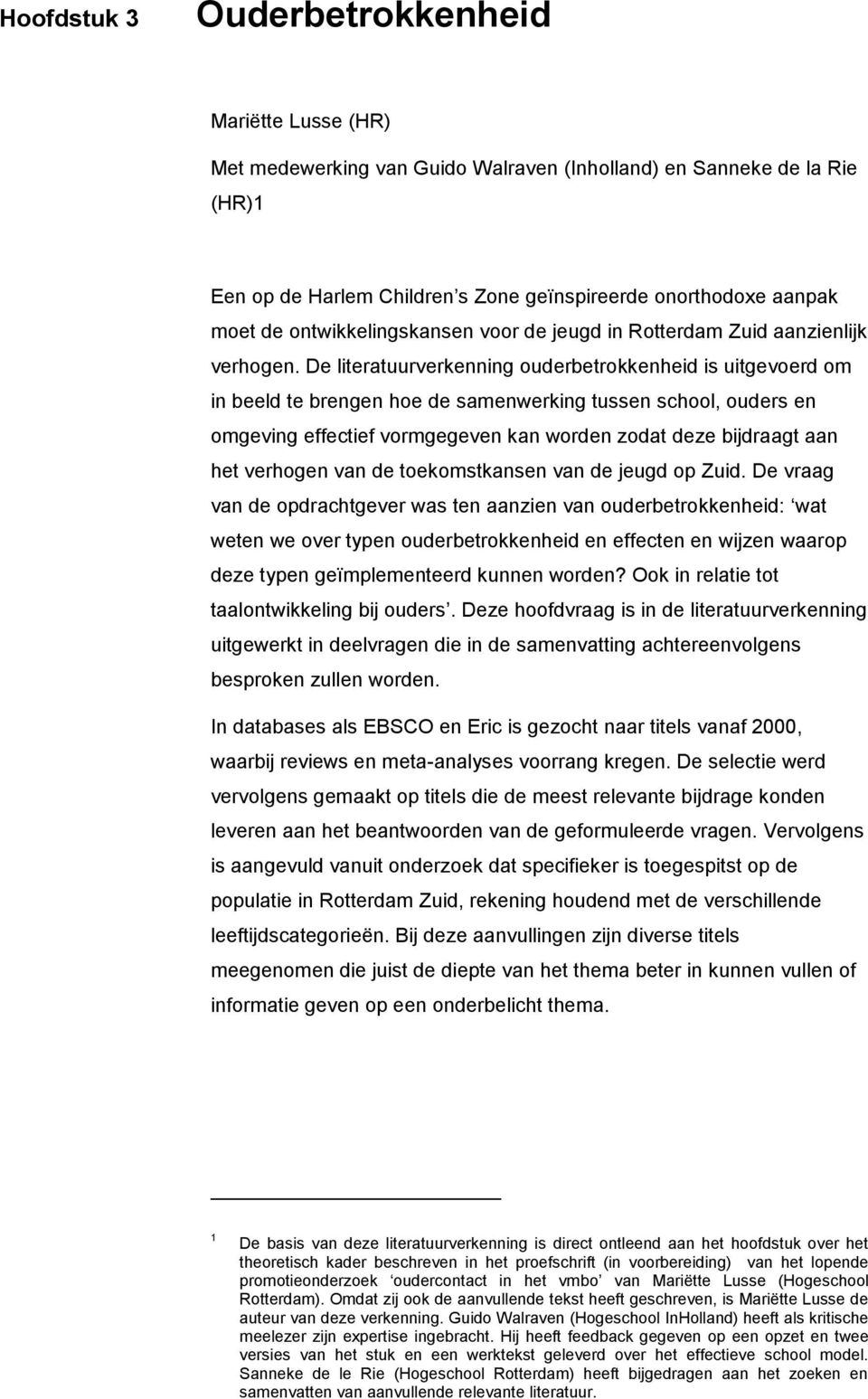 De literatuurverkenning ouderbetrokkenheid is uitgevoerd om in beeld te brengen hoe de samenwerking tussen school, ouders en omgeving effectief vormgegeven kan worden zodat deze bijdraagt aan het