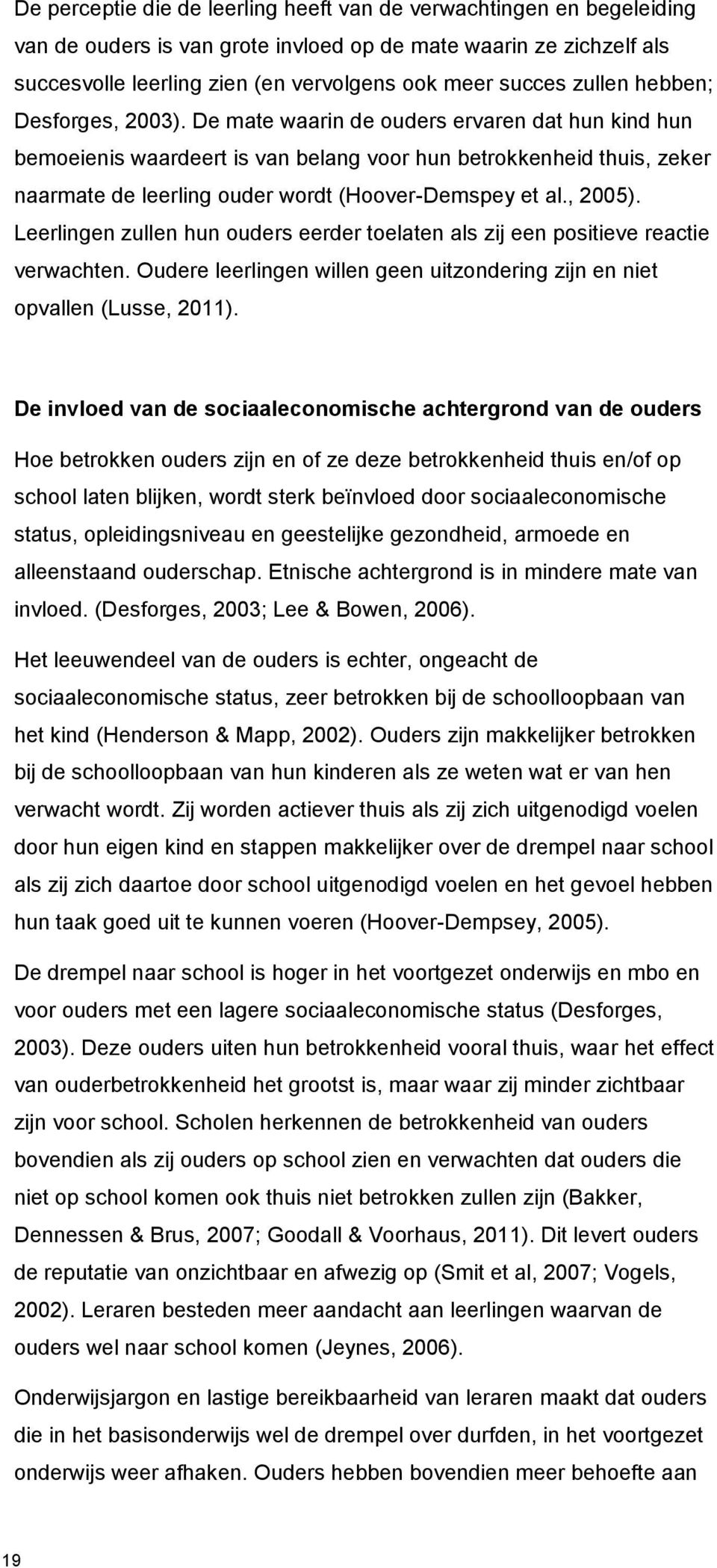 De mate waarin de ouders ervaren dat hun kind hun bemoeienis waardeert is van belang voor hun betrokkenheid thuis, zeker naarmate de leerling ouder wordt (Hoover-Demspey et al., 2005).