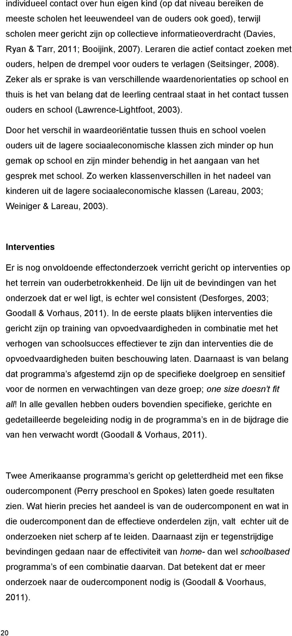 Zeker als er sprake is van verschillende waardenorientaties op school en thuis is het van belang dat de leerling centraal staat in het contact tussen ouders en school (Lawrence-Lightfoot, 2003).