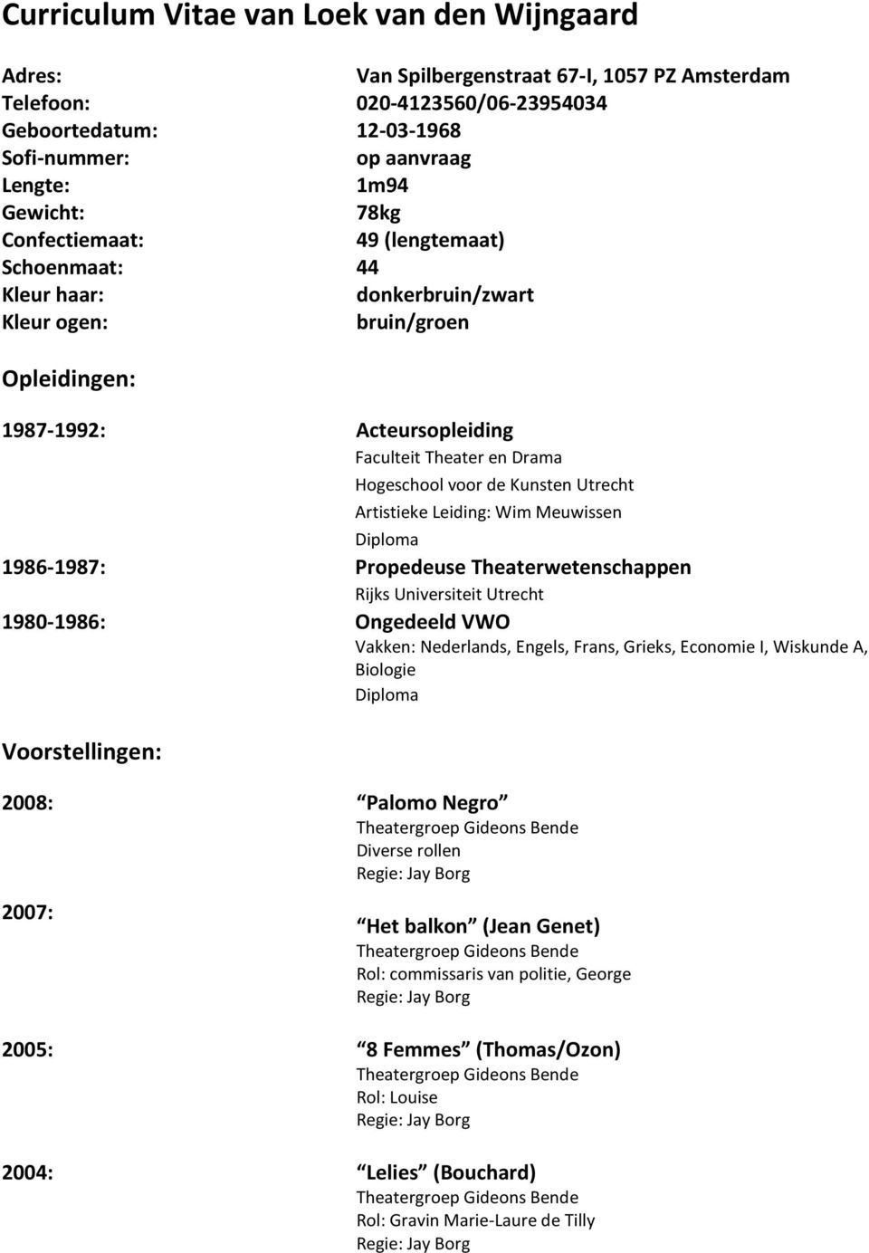 de Kunsten Utrecht Artistieke Leiding: Wim Meuwissen Diploma 1986-1987: Propedeuse Theaterwetenschappen Rijks Universiteit Utrecht 1980-1986: Ongedeeld VWO Vakken: Nederlands, Engels, Frans, Grieks,