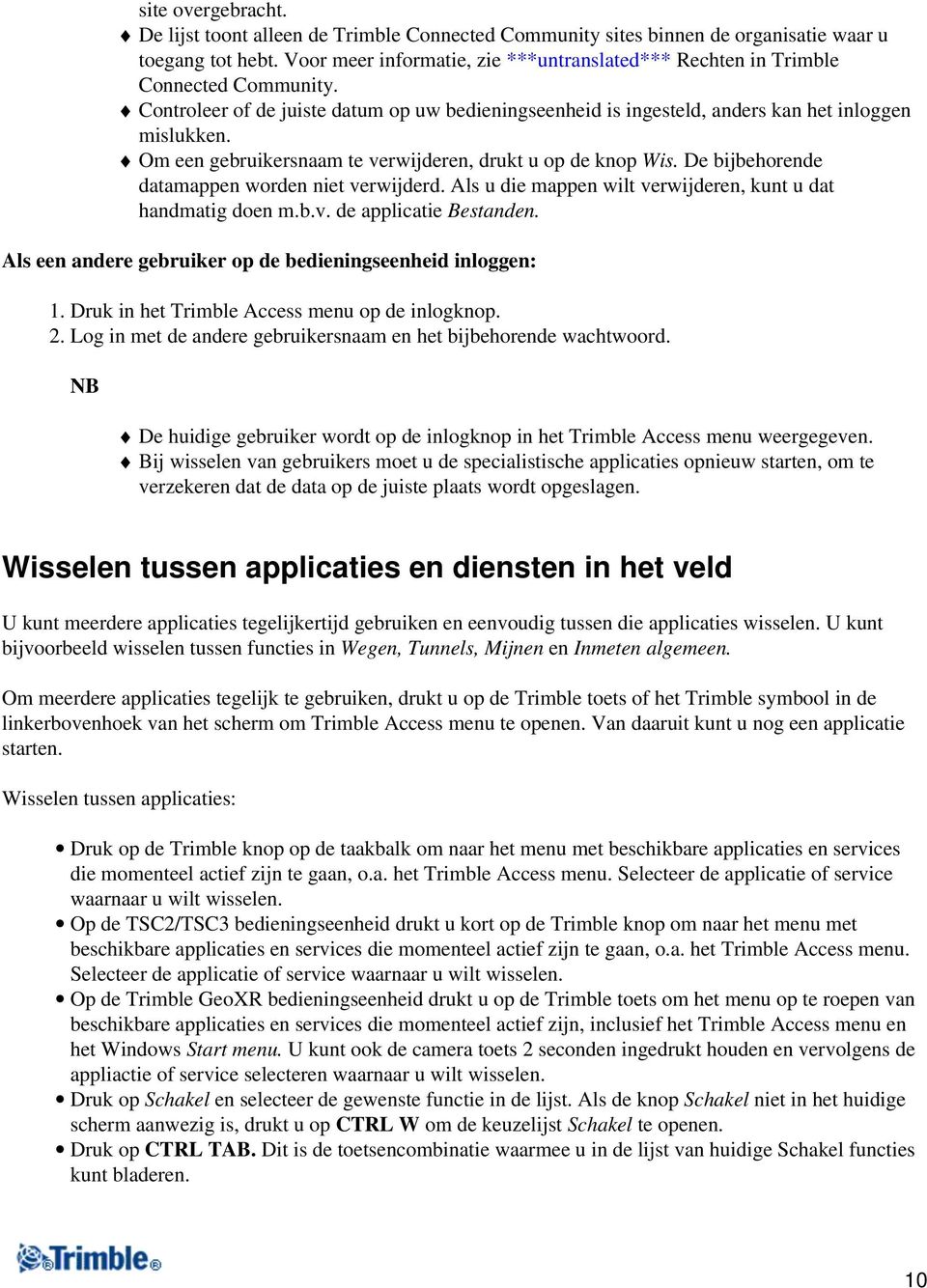 Om een gebruikersnaam te verwijderen, drukt u op de knop Wis. De bijbehorende datamappen worden niet verwijderd. Als u die mappen wilt verwijderen, kunt u dat handmatig doen m.b.v. de applicatie Bestanden.