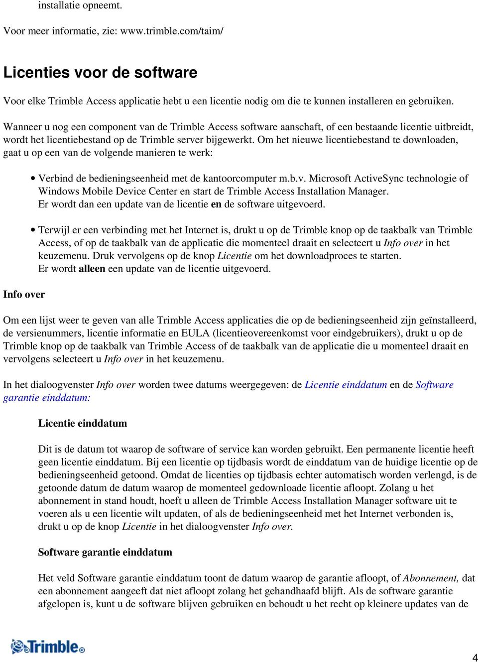 Wanneer u nog een component van de Trimble Access software aanschaft, of een bestaande licentie uitbreidt, wordt het licentiebestand op de Trimble server bijgewerkt.