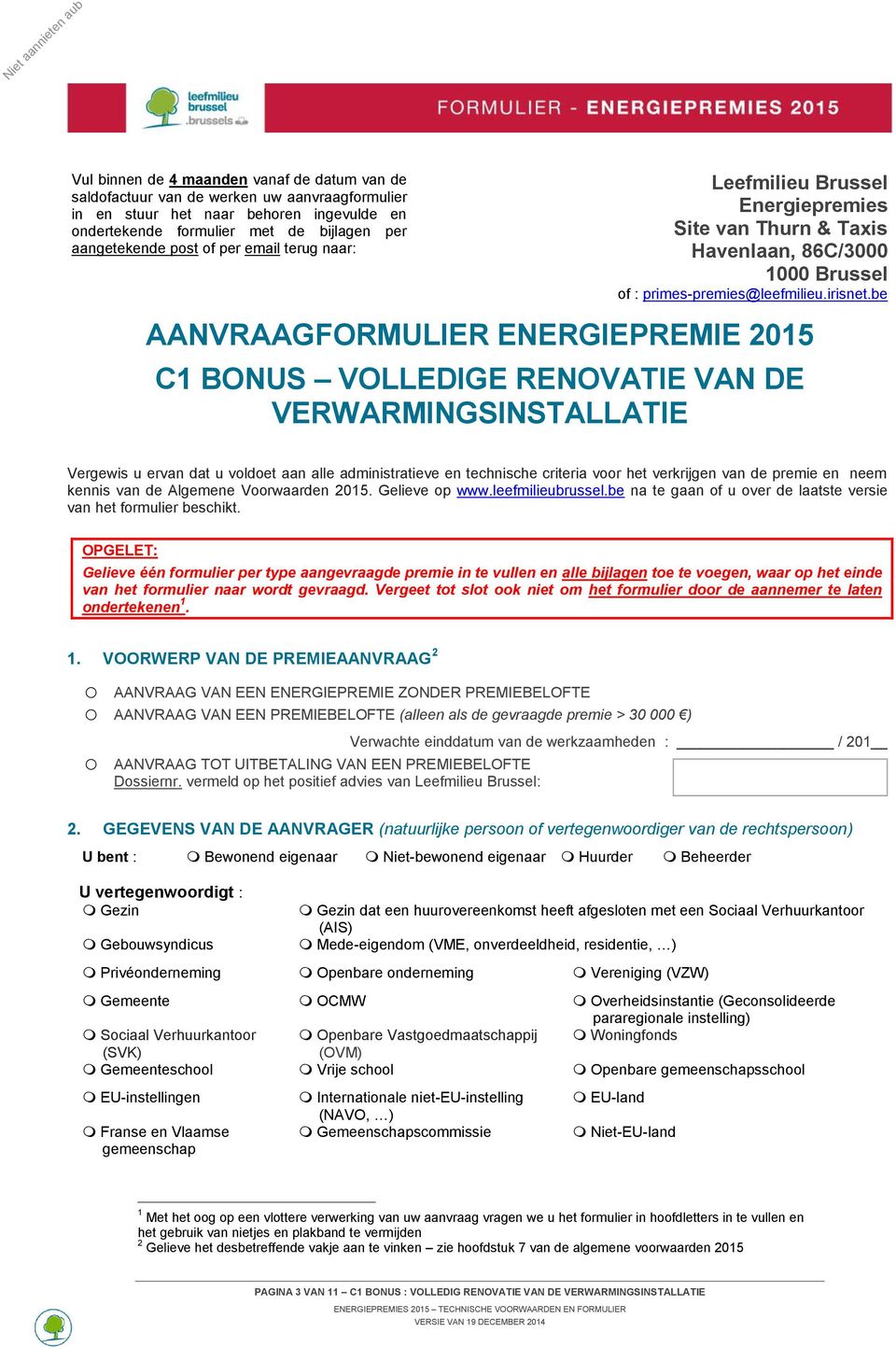 be AANVRAAGFORMULIER ENERGIEPREMIE 2015 C1 BONUS VOLLEDIGE RENOVATIE VAN DE VERWARMINGSINSTALLATIE Vergewis u ervan dat u vldet aan alle administratieve en technische criteria vr het verkrijgen van