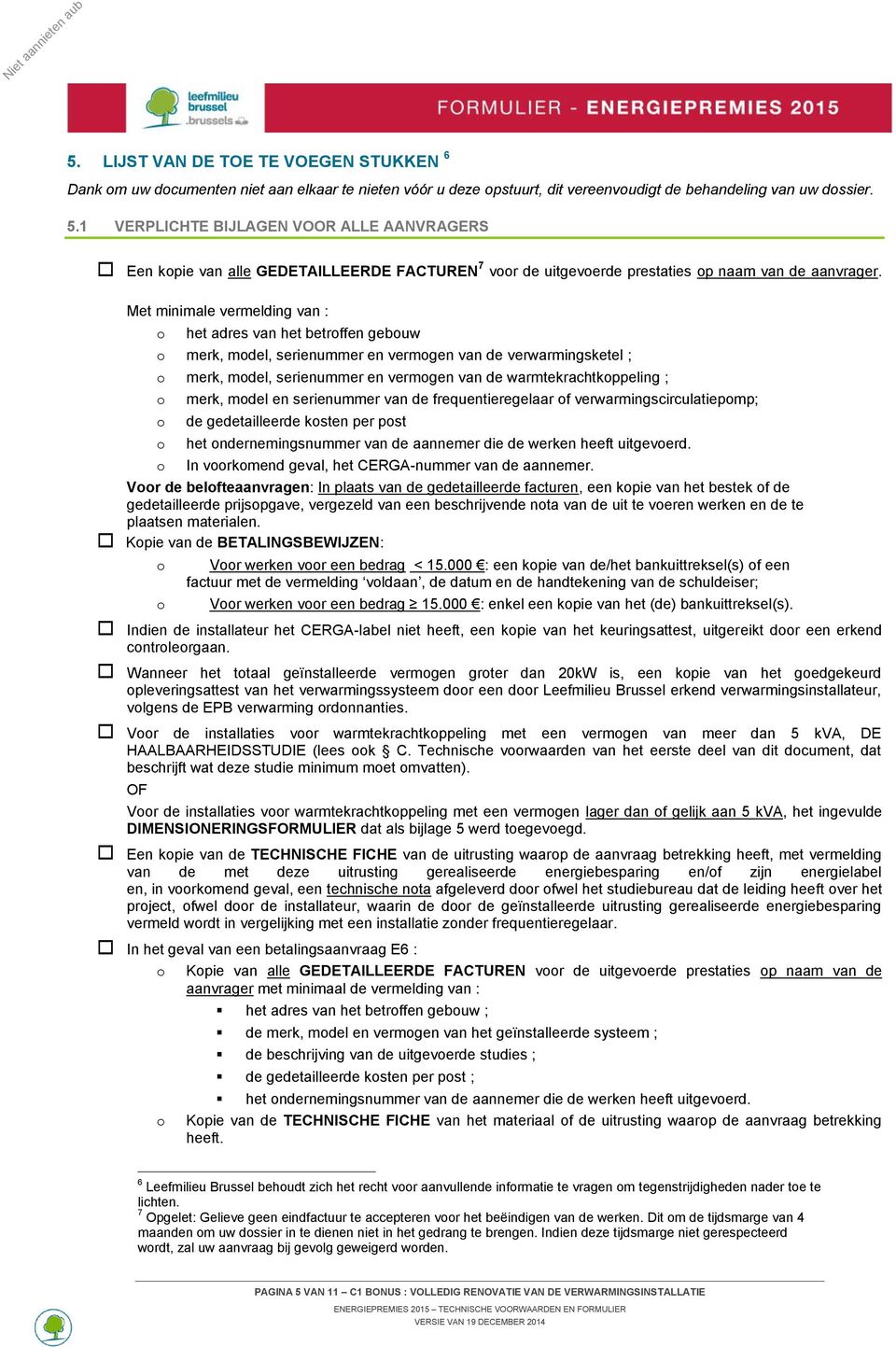 Met minimale vermelding van : het adres van het betrffen gebuw merk, mdel, serienummer en vermgen van de verwarmingsketel ; merk, mdel, serienummer en vermgen van de warmtekrachtkppeling ; merk, mdel