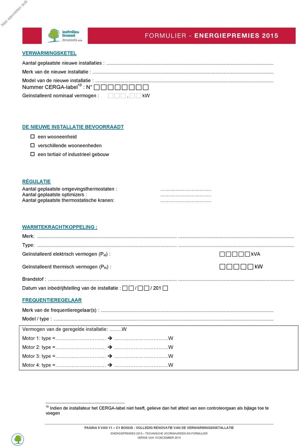 mgevingsthermstaten : Aantal geplaatste ptimizers : Aantal geplaatste thermstatische kranen:... WARMTEKRACHTKOPPELING : Merk:...... Type:.