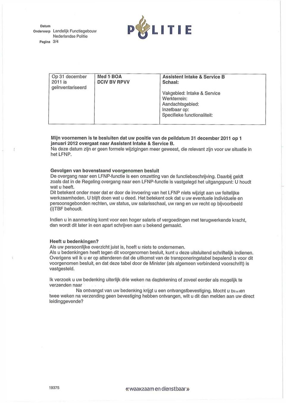 Assistent intake & Service B. Na deze datum zijn er geen formele wijzigingen meer geweest, die relevant zijn voor uw situatie in het LFNP.