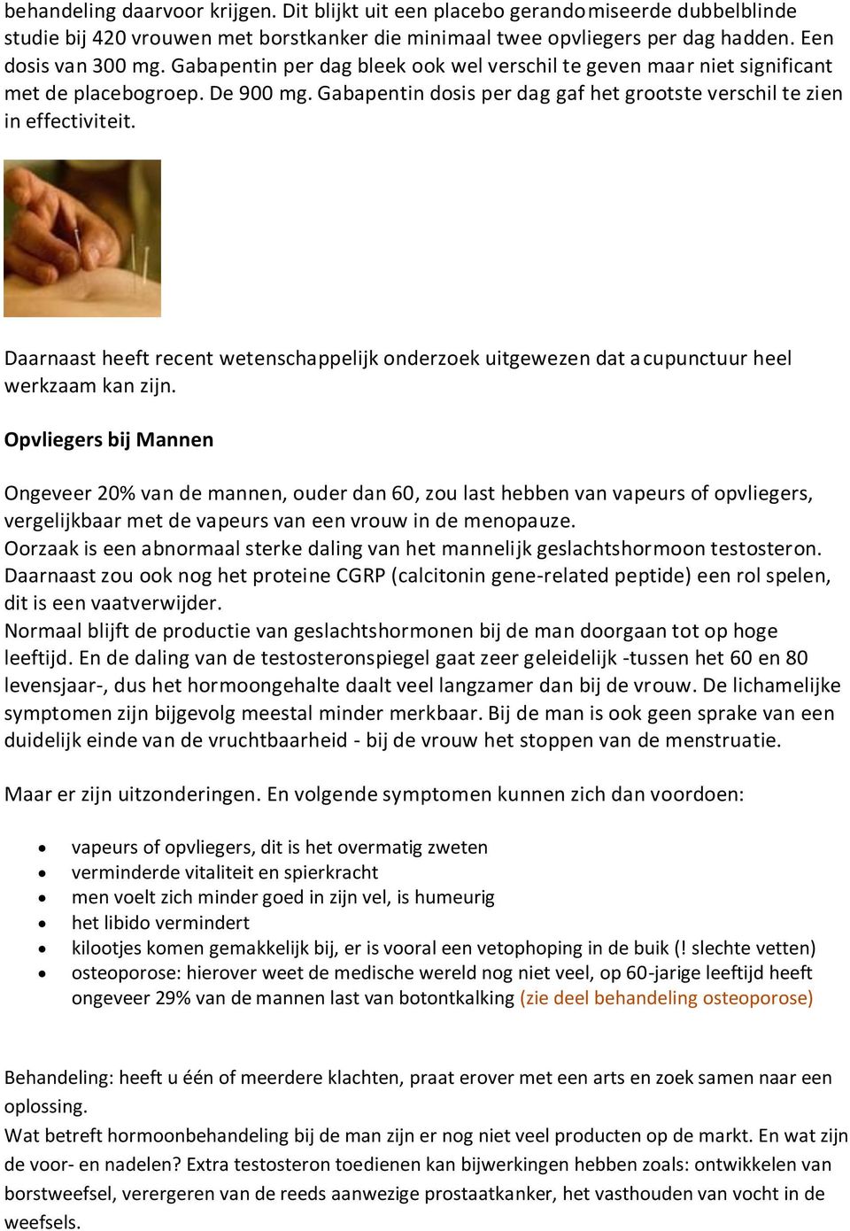 Daarnaast heeft recent wetenschappelijk onderzoek uitgewezen dat acupunctuur heel werkzaam kan zijn.