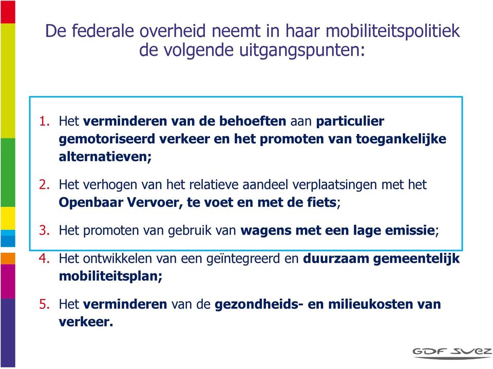 Het verhogen van het relatieve aandeel verplaatsingen met het Openbaar Vervoer, te voet en met de fiets; 3.