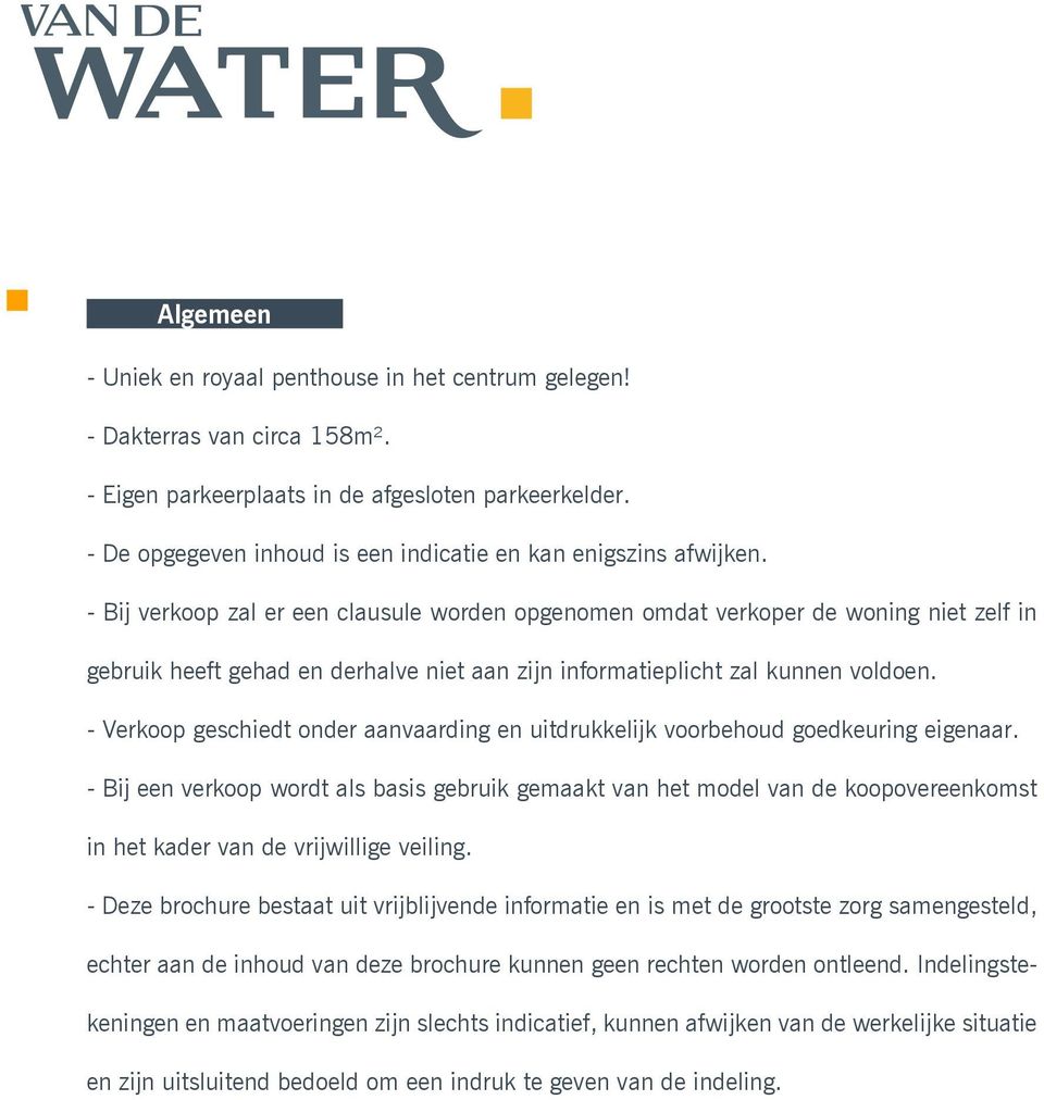 - Bij verkoop zal er een clausule worden opgenomen omdat verkoper de woning niet zelf in gebruik heeft gehad en derhalve niet aan zijn informatieplicht zal kunnen voldoen.