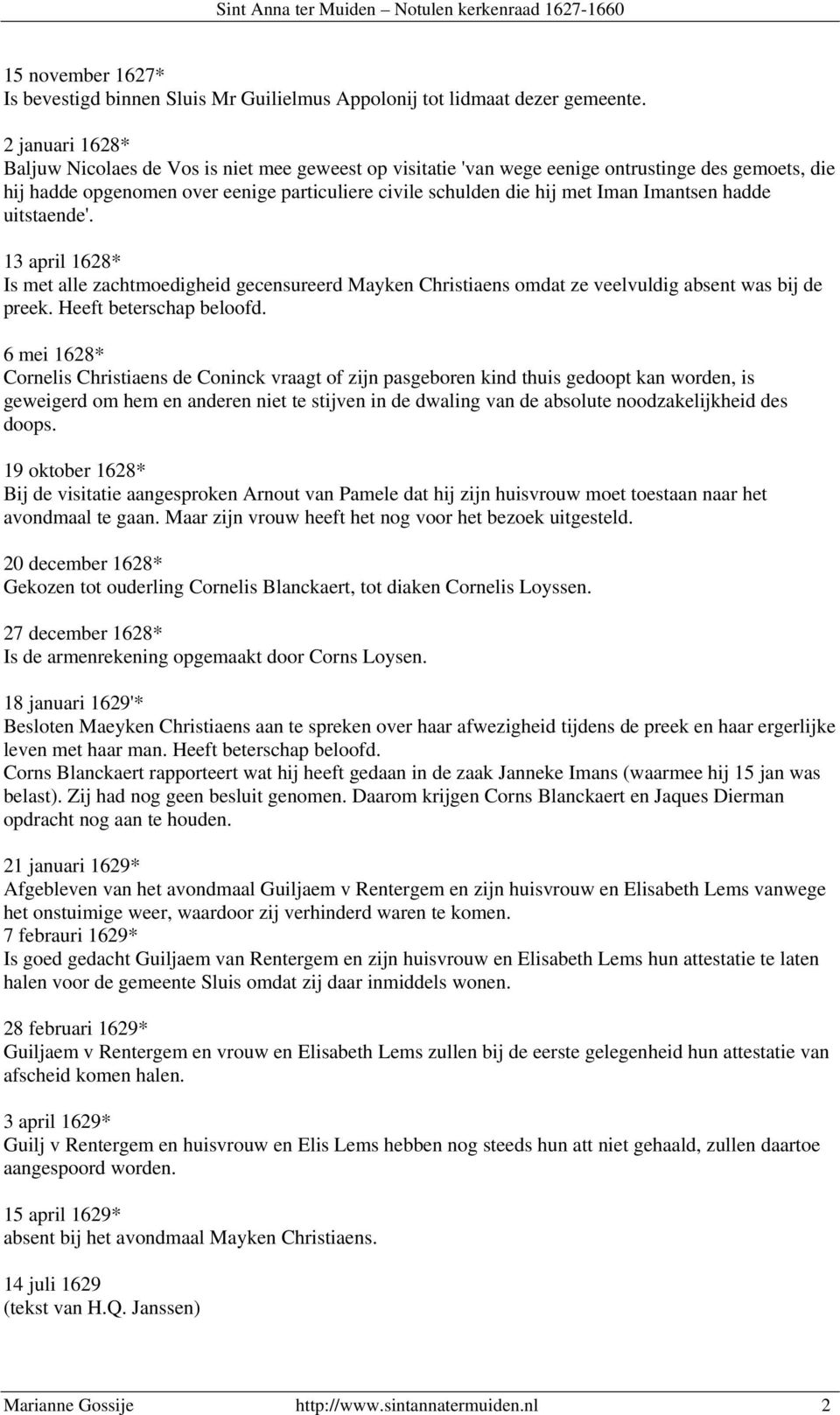 Imantsen hadde uitstaende'. 13 april 1628* Is met alle zachtmoedigheid gecensureerd Mayken Christiaens omdat ze veelvuldig absent was bij de preek. Heeft beterschap beloofd.