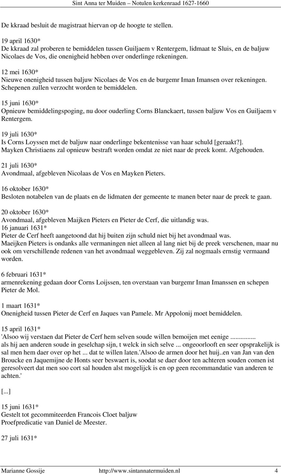 12 mei 1630* Nieuwe onenigheid tussen baljuw Nicolaes de Vos en de burgemr Iman Imansen over rekeningen. Schepenen zullen verzocht worden te bemiddelen.