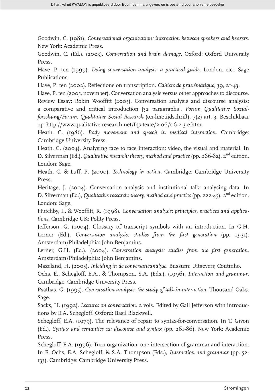 Cahiers de praxématique, 39, 21-43. Have, P. ten (2005, november). Conversation analysis versus other approaches to discourse. Review Essay: Robin Wooffitt (2005).