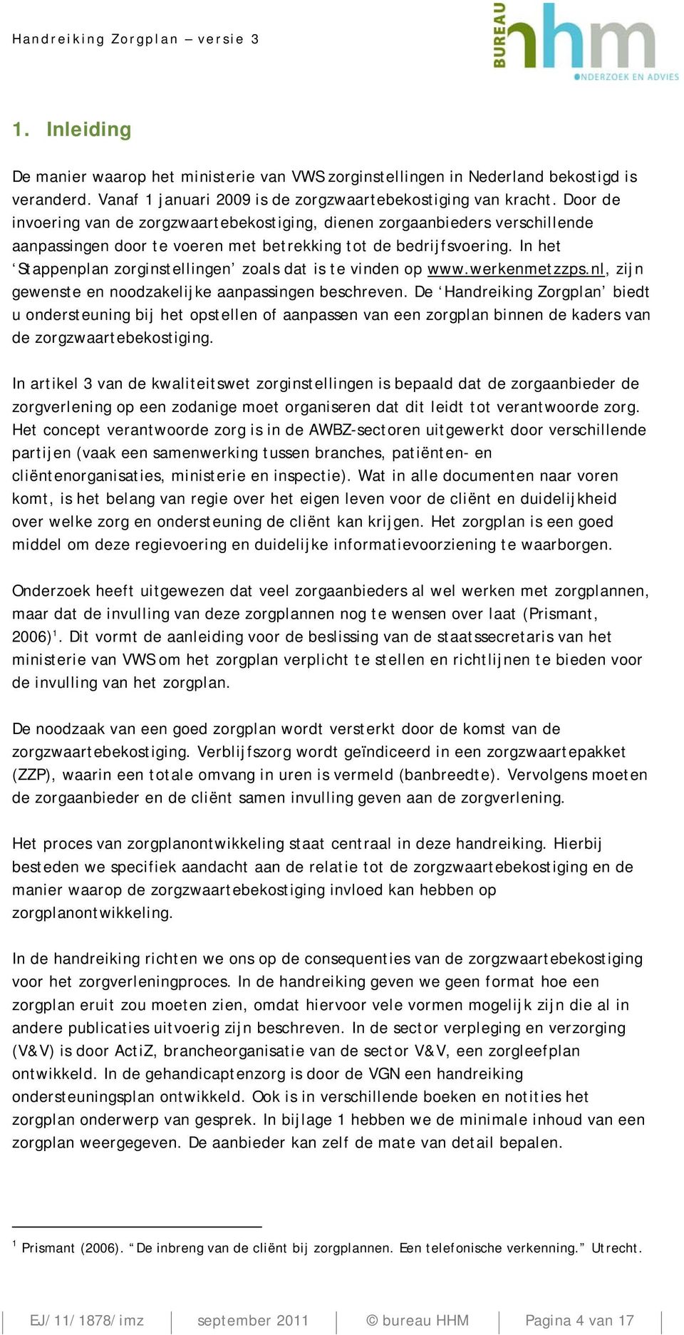 In het Stappenplan zorginstellingen zoals dat is te vinden op www.werkenmetzzps.nl, zijn gewenste en noodzakelijke aanpassingen beschreven.