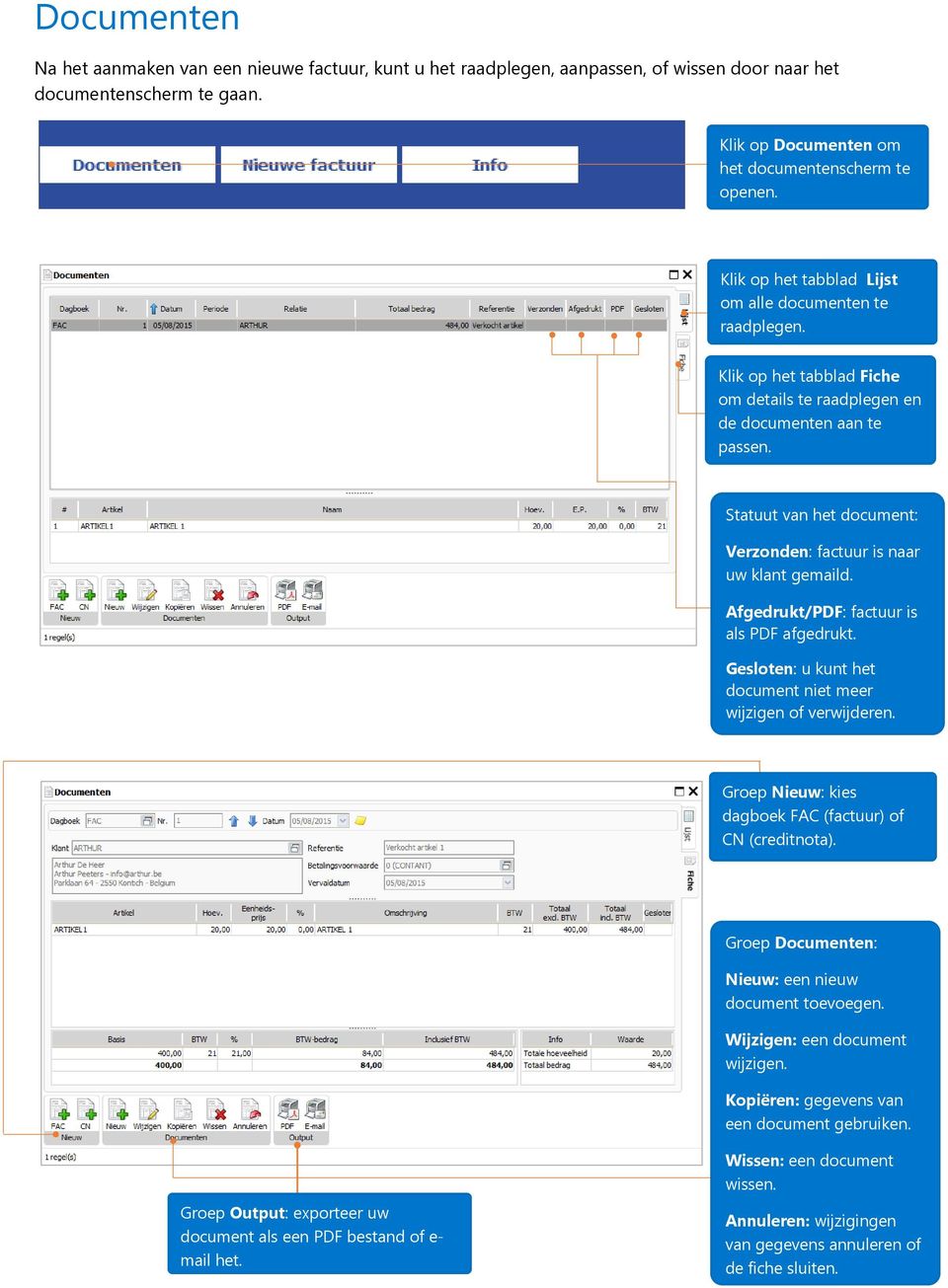 Statuut van het document: Verzonden: factuur is naar uw klant gemaild. Afgedrukt/PDF: factuur is als PDF afgedrukt. Gesloten: u kunt het document niet meer wijzigen of verwijderen.