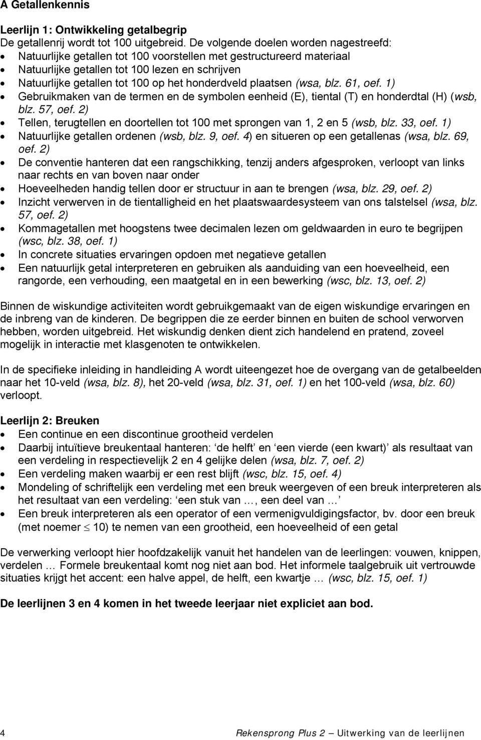 honderdveld plaatsen (wsa, blz. 61, oef. 1) Gebruikmaken van de termen en de symbolen eenheid (E), tiental (T) en honderdtal (H) (wsb, blz. 57, oef.