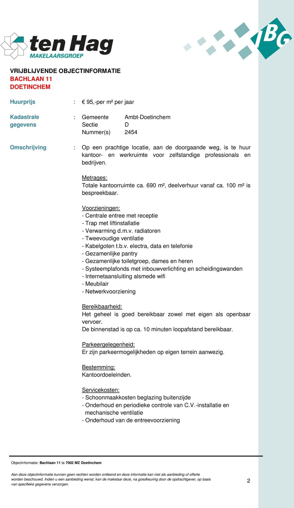 Voorzieningen: - Centrale entree met receptie - Trap met liftinstallatie - Verwarming d.m.v.