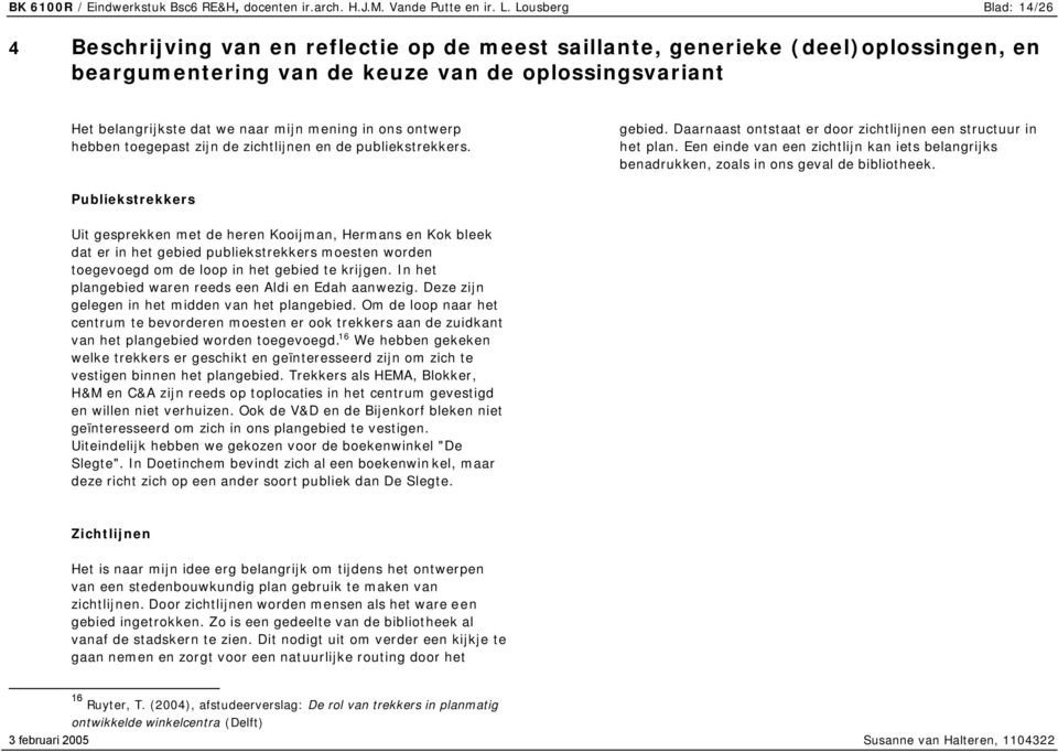 mening in ons ontwerp hebben toegepast zijn de zichtlijnen en de publiekstrekkers. gebied. Daarnaast ontstaat er door zichtlijnen een structuur in het plan.