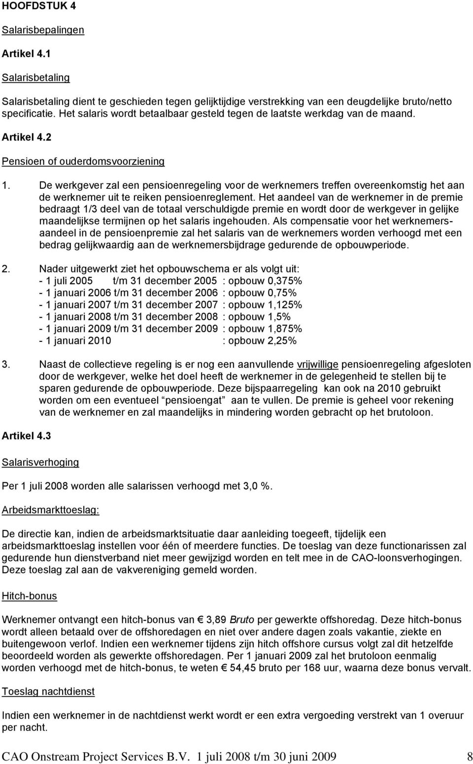 De werkgever zal een pensioenregeling voor de werknemers treffen overeenkomstig het aan de werknemer uit te reiken pensioenreglement.