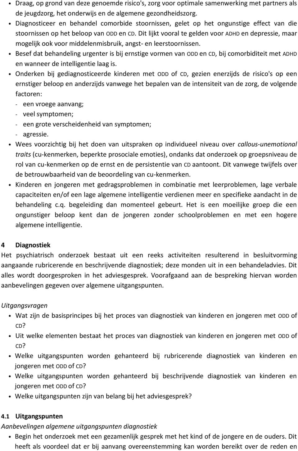 Dit lijkt vooral te gelden voor ADHD en depressie, maar mogelijk ook voor middelenmisbruik, angst- en leerstoornissen.