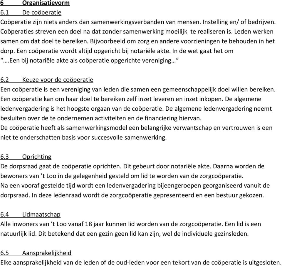 Een coöperatie wordt altijd opgericht bij notariële akte. In de wet gaat het om.een bij notariële akte als coöperatie opgerichte vereniging 6.