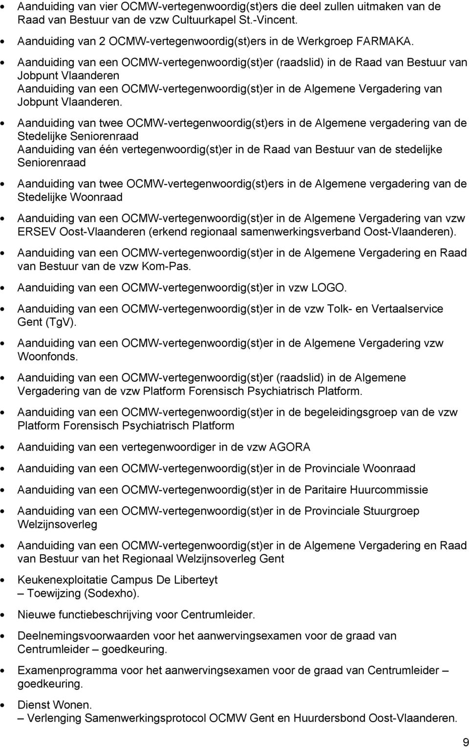 Aanduiding van een OCMW-vertegenwoordig(st)er (raadslid) in de Raad van Bestuur van Jobpunt Vlaanderen Aanduiding van een OCMW-vertegenwoordig(st)er in de Algemene Vergadering van Jobpunt Vlaanderen.