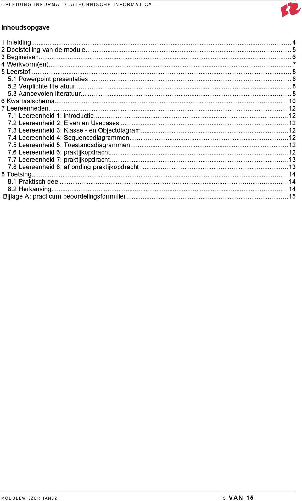 ..12 7.5 Leereenheid 5: Toestandsdiagrammen...12 7.6 Leereenheid 6: praktijkopdracht...12 7.7 Leereenheid 7: praktijkopdracht...13 7.8 Leereenheid 8: afronding praktijkopdracht...13 8 Toetsing.