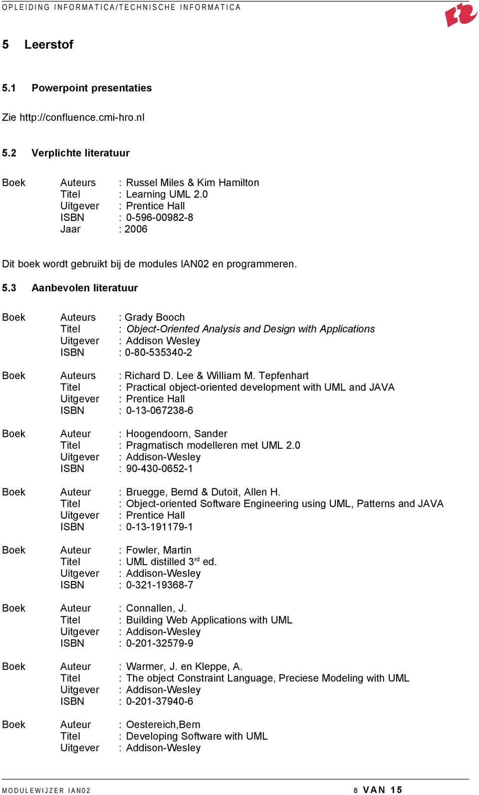 3 Aanbevolen literatuur Boek Auteurs : Grady Booch Titel : Object-Oriented Analysis and Design with Applications Uitgever : Addison Wesley ISBN : 0-80-535340-2 Boek Auteurs : Richard D.