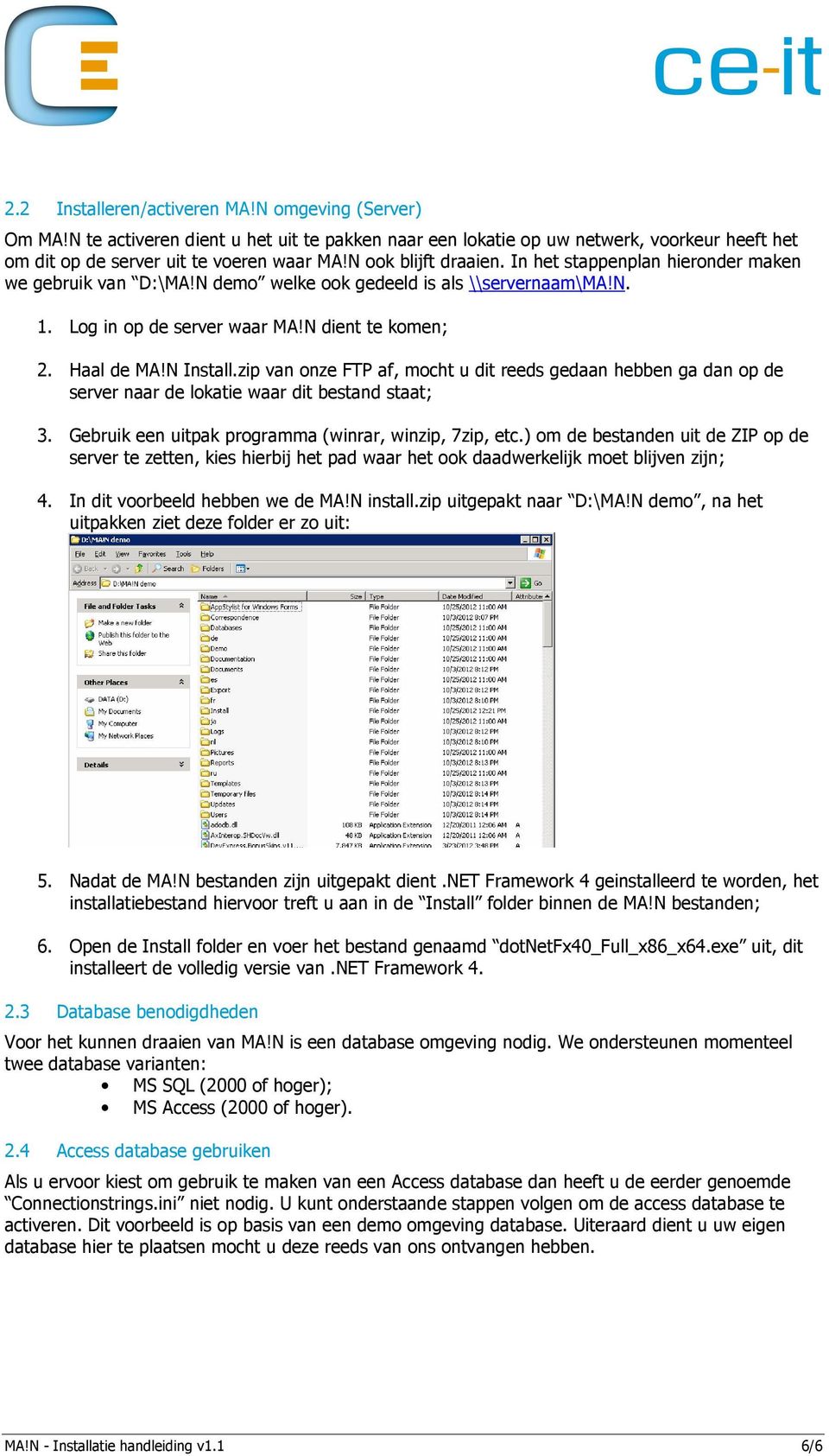 N Install.zip van onze FTP af, mocht u dit reeds gedaan hebben ga dan op de server naar de lokatie waar dit bestand staat; 3. Gebruik een uitpak programma (winrar, winzip, 7zip, etc.