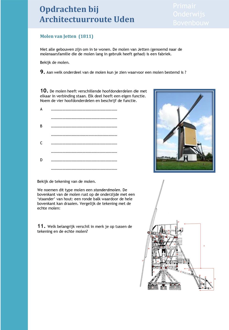 Noem de vier hoofdonderdelen en beschrijf de functie. A B C D Bekijk de tekening van de molen. We noemen dit type molen een standerdmolen.