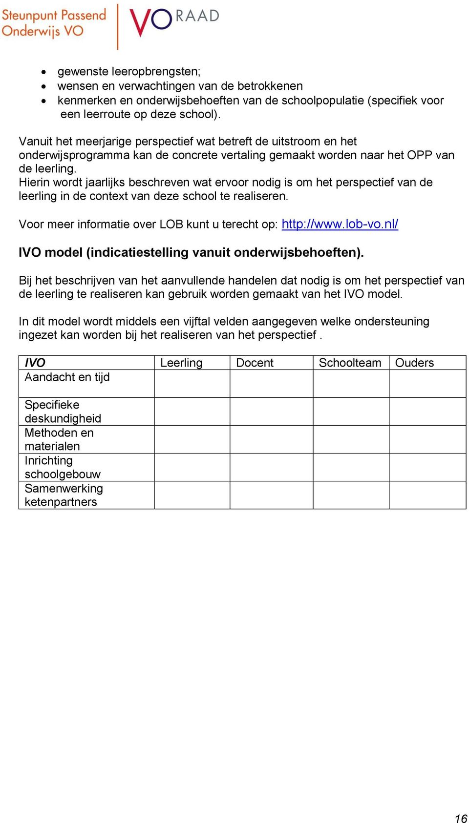 Hierin wordt jaarlijks beschreven wat ervoor nodig is om het perspectief van de leerling in de context van deze school te realiseren. Voor meer informatie over LOB kunt u terecht op: http://www.