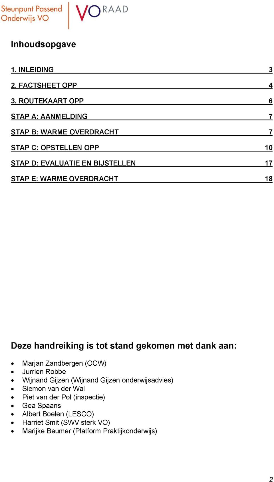 17 STAP E: WARME OVERDRACHT 18 Deze handreiking is tot stand gekomen met dank aan: Marjan Zandbergen (OCW) Jurrien Robbe