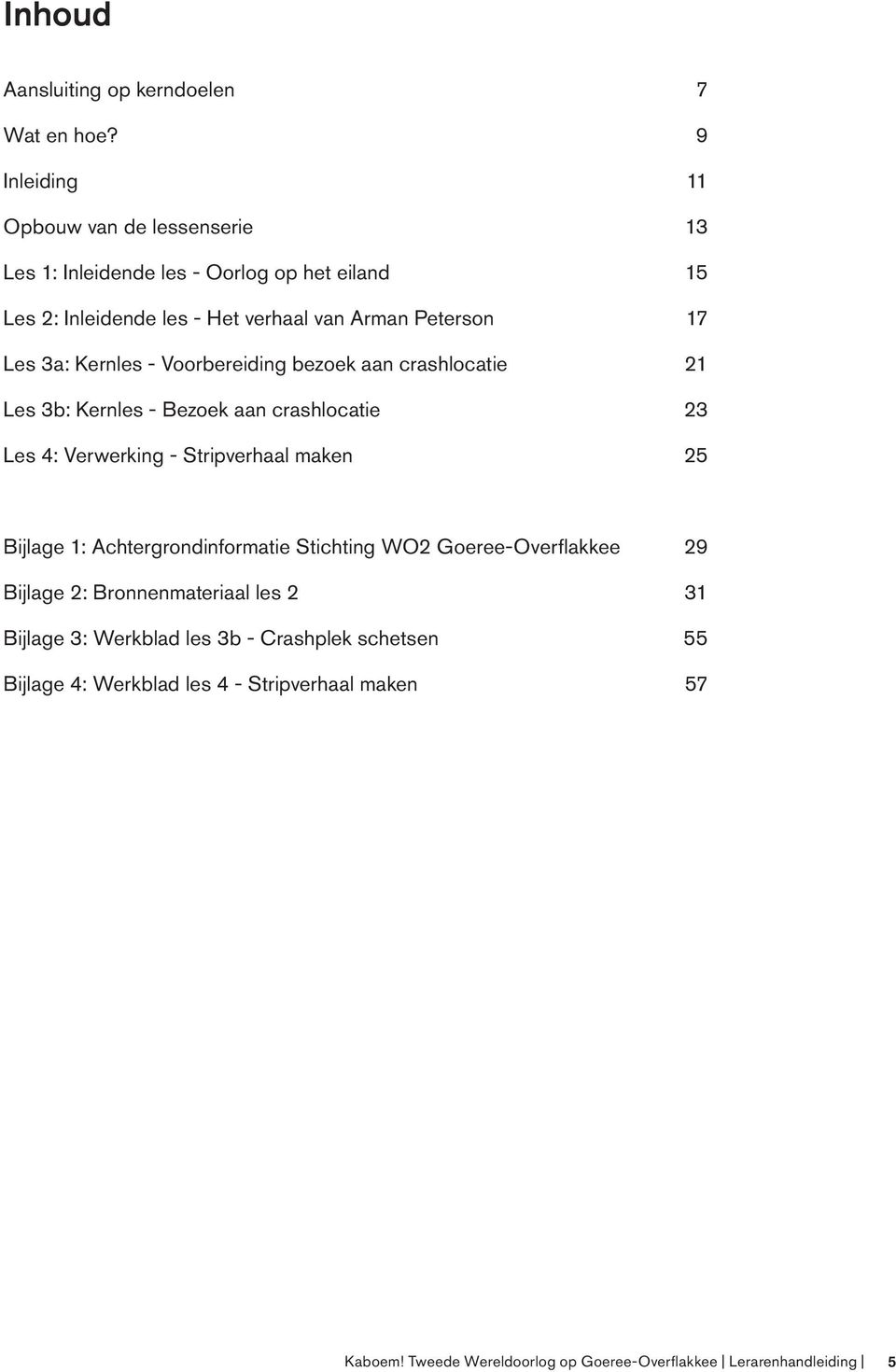 3a: Kernles - Voorbereiding bezoek aan crashlocatie 21 Les 3b: Kernles - Bezoek aan crashlocatie 23 Les 4: Verwerking - Stripverhaal maken 25 Bijlage 1: