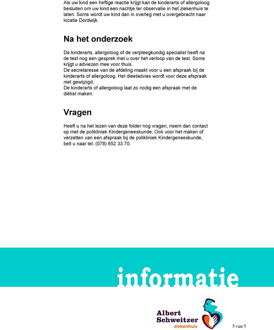 Na het onderzoek De kinderarts, allergoloog of de verpleegkundig specialist heeft na de test nog een gesprek met u over het verloop van de test. Soms krijgt u adviezen mee voor thuis.