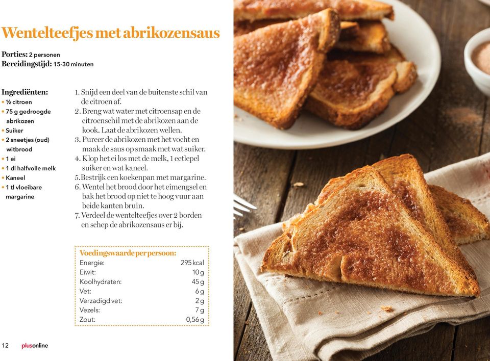 Pureer de abrikozen met het vocht en maak de saus op smaak met wat suiker. 4. K lop het ei los met de melk, 1 eetlepel suiker en wat kaneel. 5.Bestrijk een koekenpan met margarine. 6.