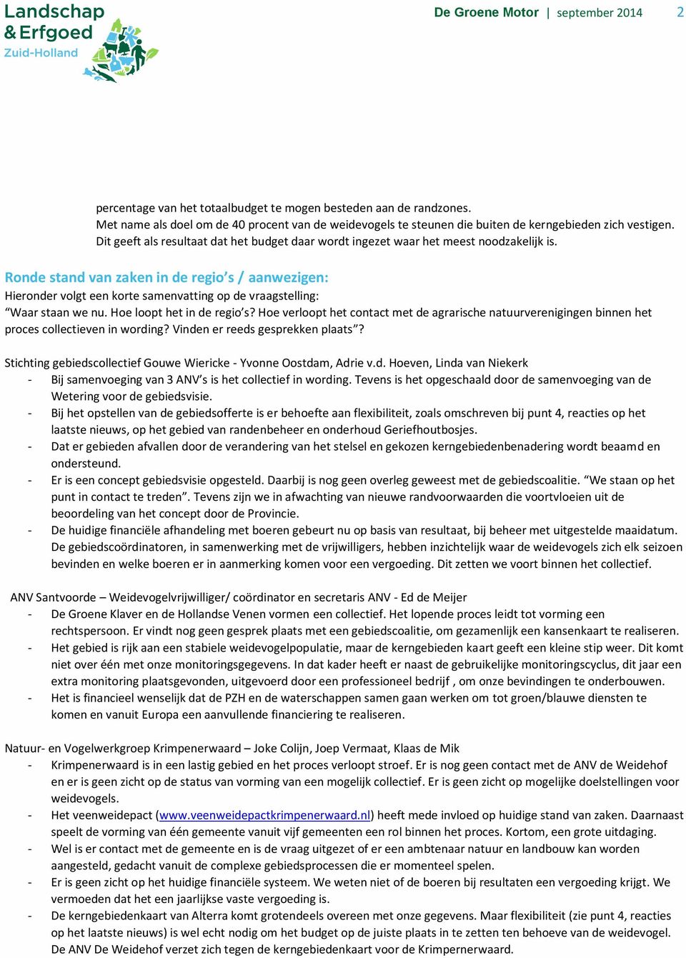 Ronde stand van zaken in de regio s / aanwezigen: Hieronder volgt een korte samenvatting op de vraagstelling: Waar staan we nu. Hoe loopt het in de regio s?