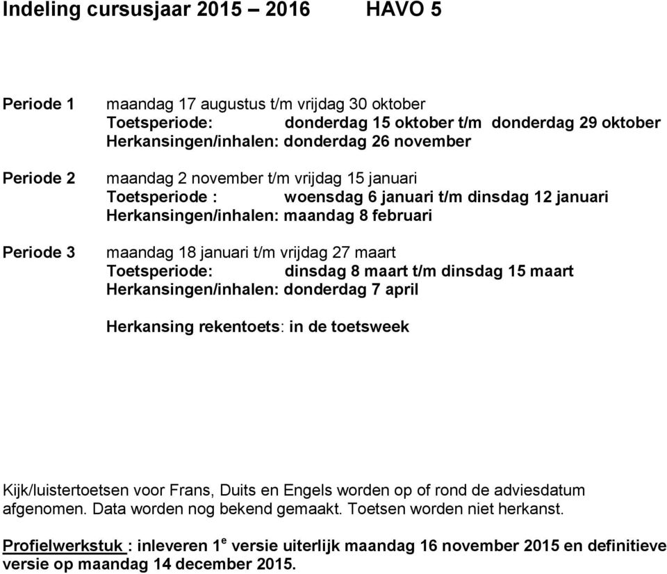 Toetsperiode: dinsdag 8 maart t/m dinsdag 5 maart Herkansingen/inhalen: donderdag 7 april Herkansing rekentoets: in de toetsweek Kijk/luistertoetsen voor Frans, Duits en Engels worden op of rond