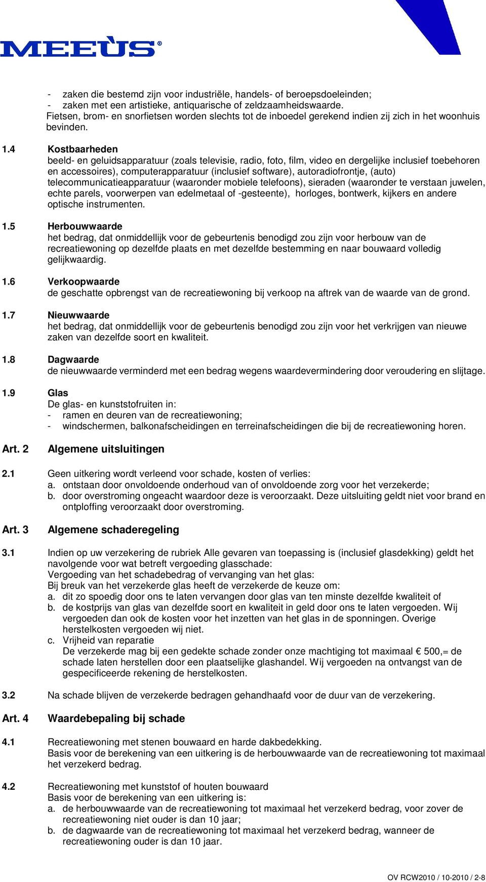 4 Kostbaarheden beeld- en geluidsapparatuur (zoals televisie, radio, foto, film, video en dergelijke inclusief toebehoren en accessoires), computerapparatuur (inclusief software), autoradiofrontje,