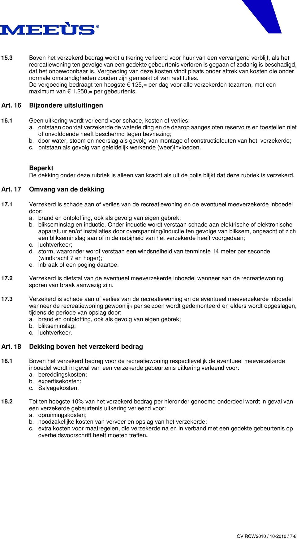 De vergoeding bedraagt ten hoogste 125,= per dag voor alle verzekerden tezamen, met een maximum van 1.250,= per gebeurtenis. Art. 16 Bijzondere uitsluitingen 16.