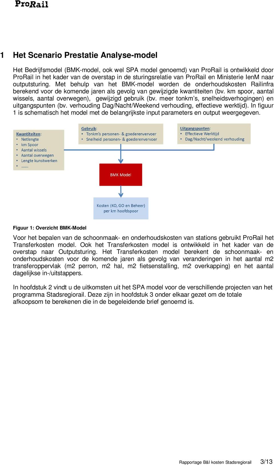 km spoor, aantal wissels, aantal overwegen), gewijzigd gebruik (bv. meer tonkm s, snelheidsverhogingen) en uitgangspunten (bv. verhouding Dag/Nacht/Weekend verhouding, effectieve werktijd).