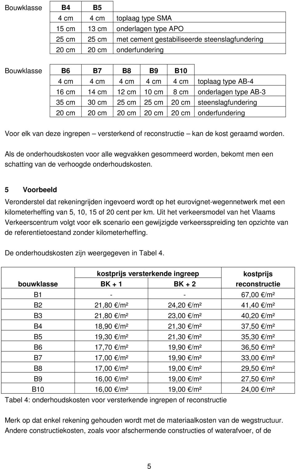 ingrepen versterkend of reconstructie kan de kost geraamd worden. Als de onderhoudskosten voor alle wegvakken gesommeerd worden, bekomt men een schatting van de verhoogde onderhoudskosten.