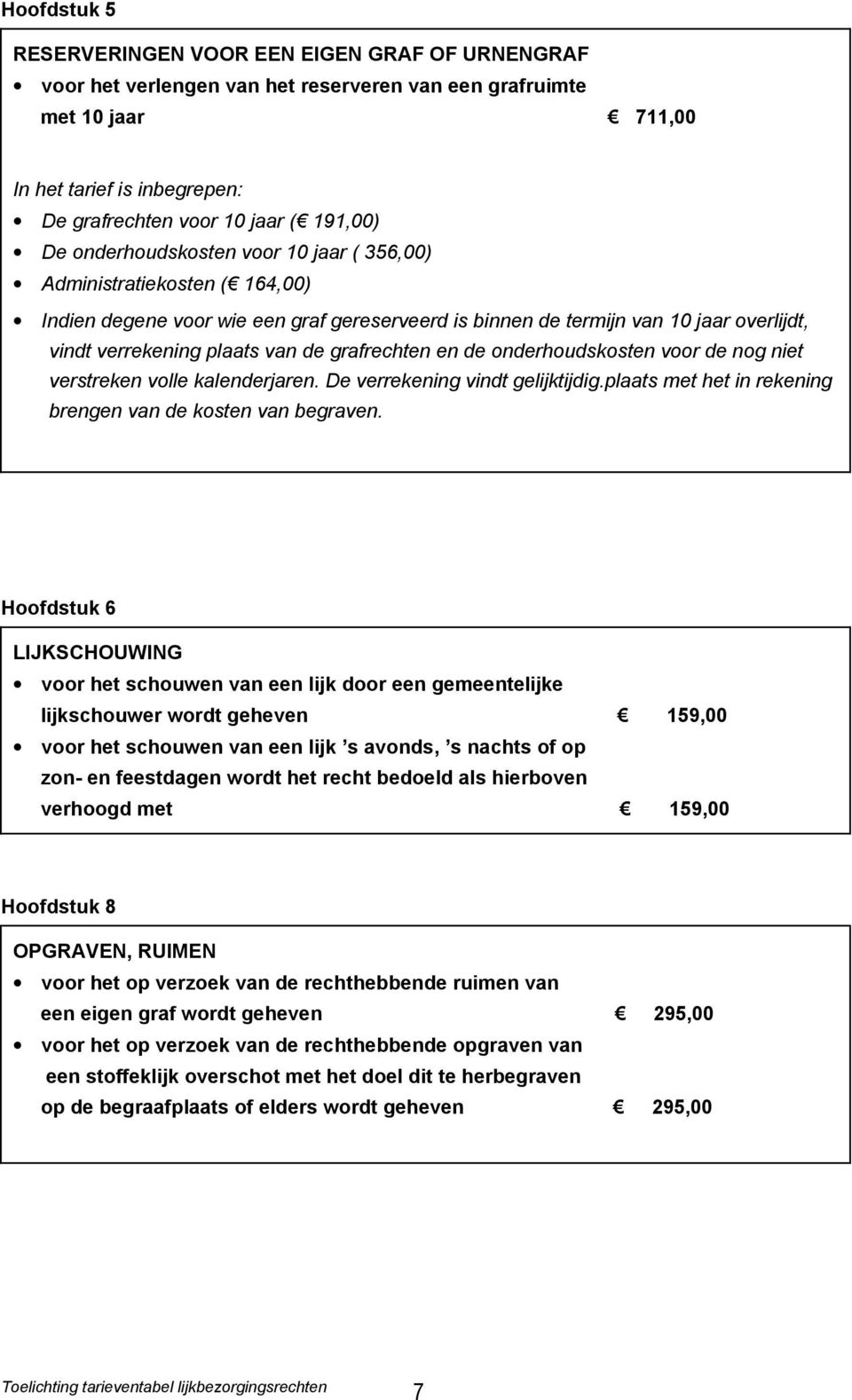 de grafrechten en de onderhoudskosten voor de nog niet verstreken volle kalenderjaren. De verrekening vindt gelijktijdig.plaats met het in rekening brengen van de kosten van begraven.