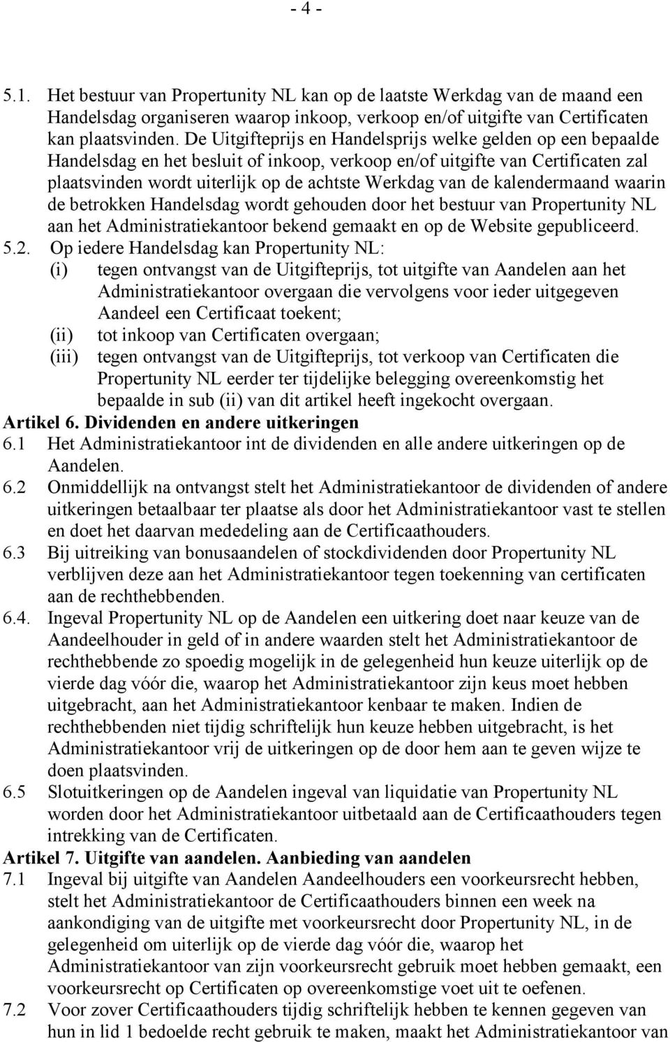 de kalendermaand waarin de betrokken Handelsdag wordt gehouden door het bestuur van Propertunity NL aan het Administratiekantoor bekend gemaakt en op de Website gepubliceerd. 5.2.