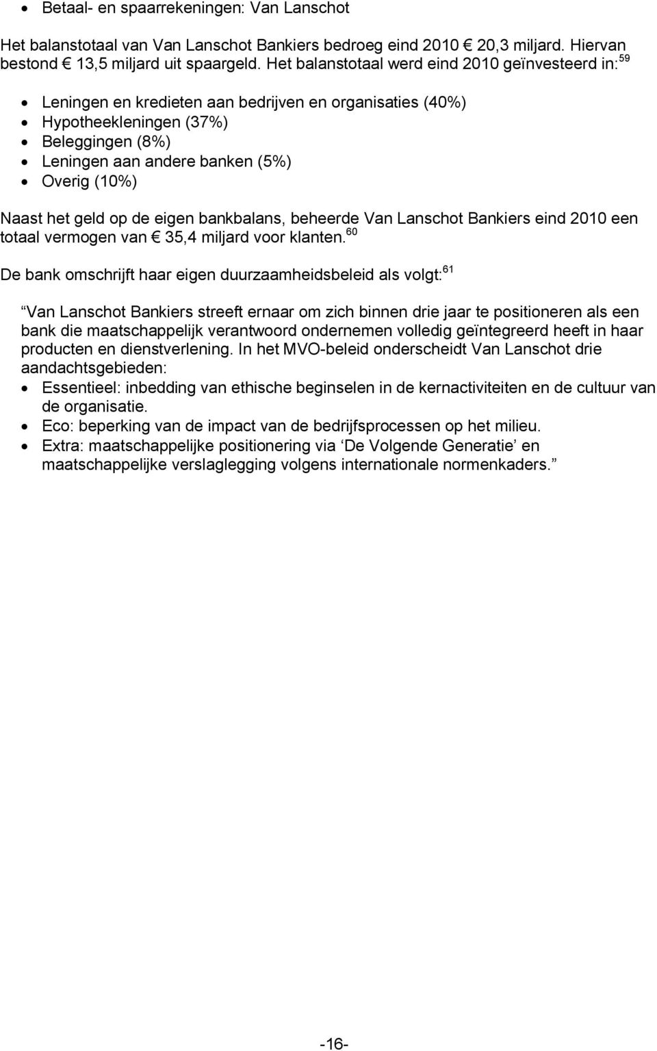 Naast het geld op de eigen bankbalans, beheerde Van Lanschot Bankiers eind 2010 een totaal vermogen van 35,4 miljard voor klanten.