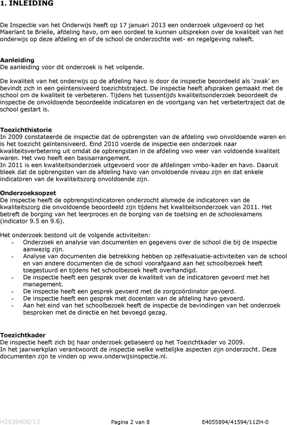 De kwaliteit van het onderwijs op de afdeling havo is door de inspectie beoordeeld als zwak en bevindt zich in een geïntensiveerd toezichtstraject.