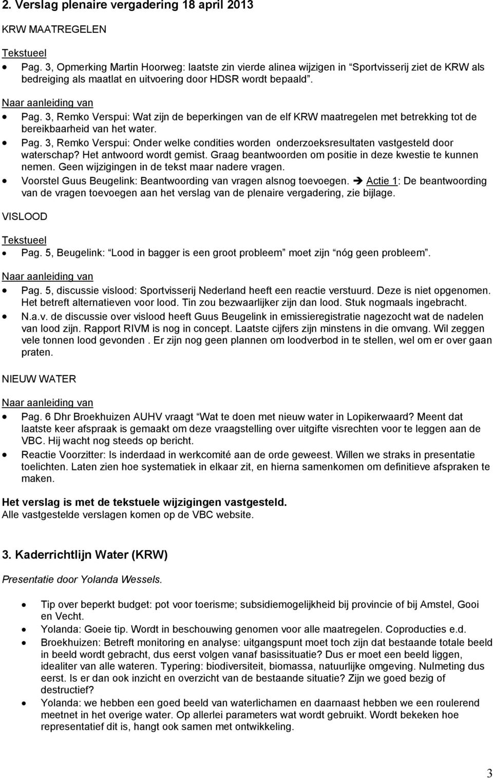 3, Remko Verspui: Wat zijn de beperkingen van de elf KRW maatregelen met betrekking tot de bereikbaarheid van het water. Pag.