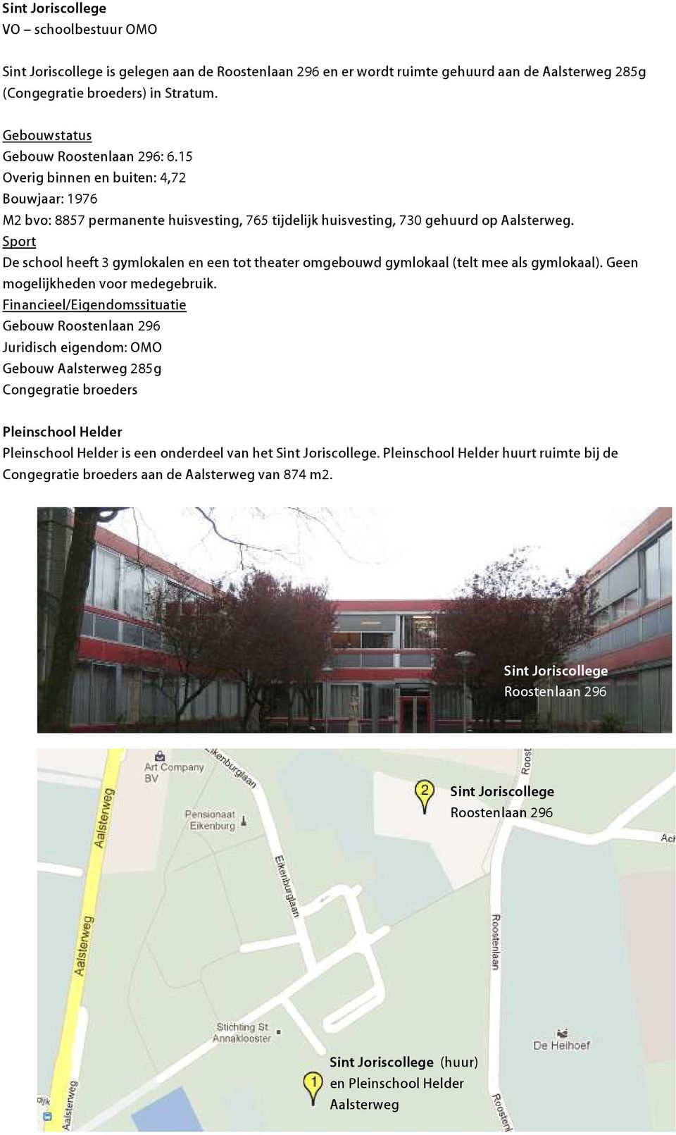 De school heeft 3 gymlokalen en een tot theater omgebouwd gymlokaal (telt mee als gymlokaal). Geen mogelijkheden voor medegebruik.