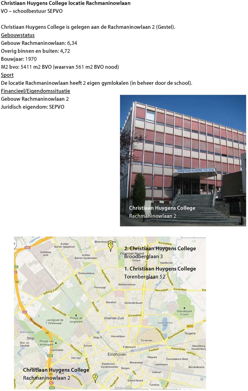 Gebouw Rachmaninowlaan: 6,34 Overig binnen en buiten: 4,72 Bouwjaar: 1970 M2 bvo: 5411 m2 BVO (waarvan 561 m2 BVO nood) De locatie