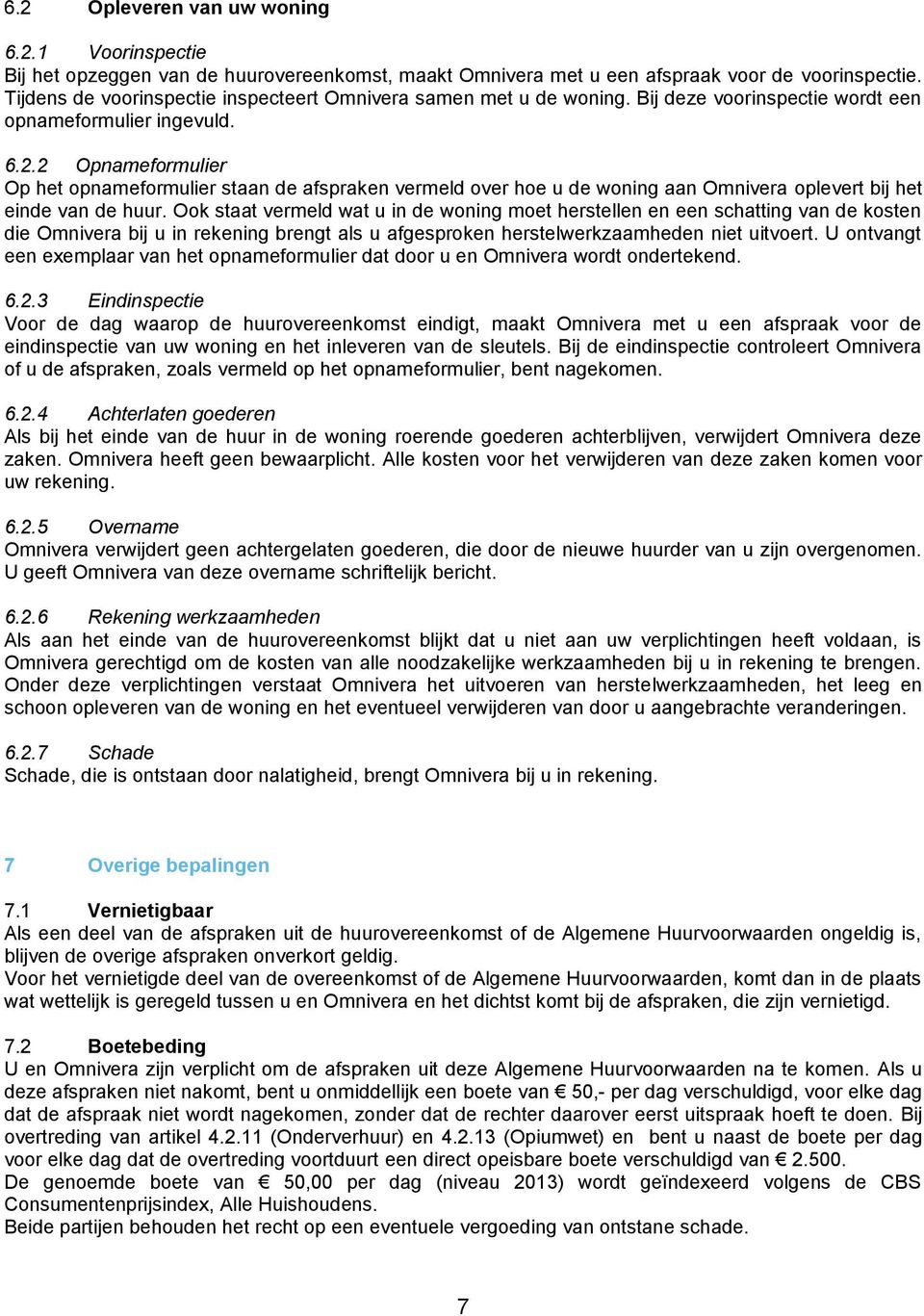 2 Opnameformulier Op het opnameformulier staan de afspraken vermeld over hoe u de woning aan Omnivera oplevert bij het einde van de huur.