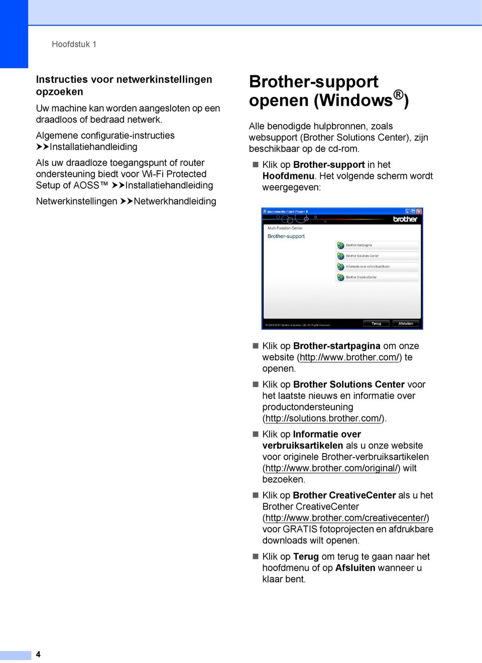 uunetwerkhandleiding Brother-support openen (Windows ) 1 Alle benodigde hulpbronnen, zoals websupport (Brother Solutions Center), zijn beschikbaar op de cd-rom.
