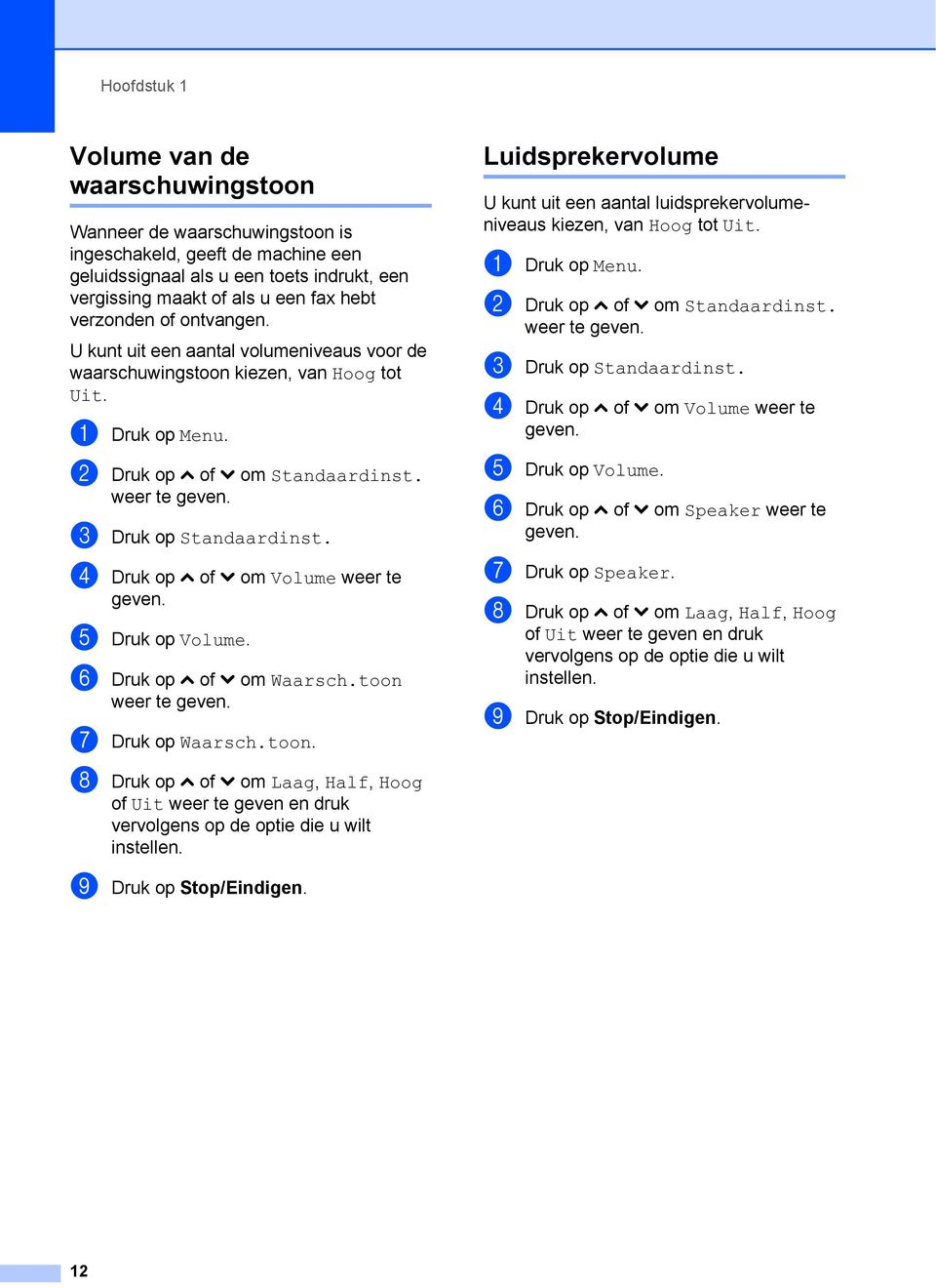 c Druk op Standaardinst. d Druk op s of t om Volume weer te geven. e Druk op Volume. f Druk op s of t om Waarsch.toon 